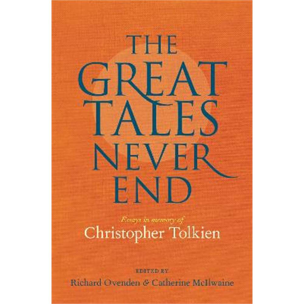 Great Tales Never End, The: Essays in Memory of Christopher Tolkien (Hardback) - Richard Ovenden
